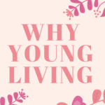 Why Young Living is the essential oils company I use, love, and trust