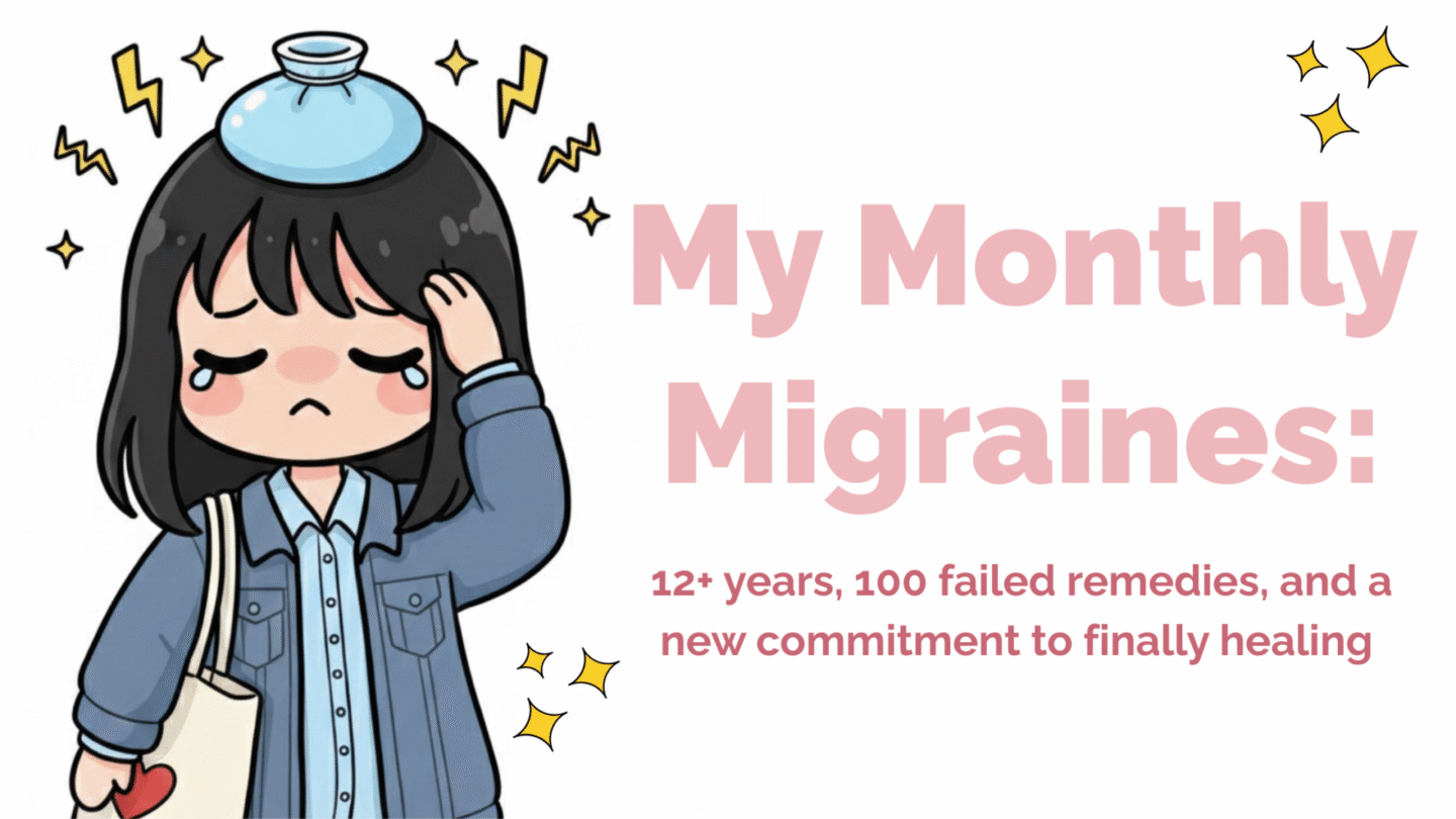 My Monthly Migraines:  12 years, 100 failed remedies, and a new commitment to finally healing